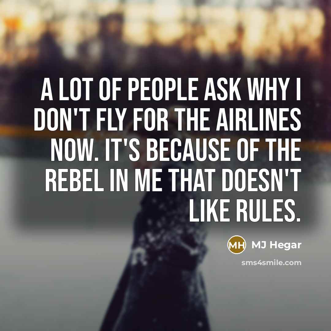 “A lot of people ask why I don't fly for the airlines now. It's because of the rebel in me that doesn't like rules.” quote by MJ Hegar