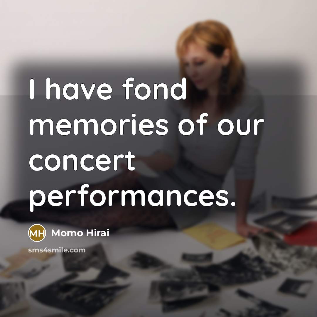“I have fond memories of our concert performances.…” quote by Momo Hirai