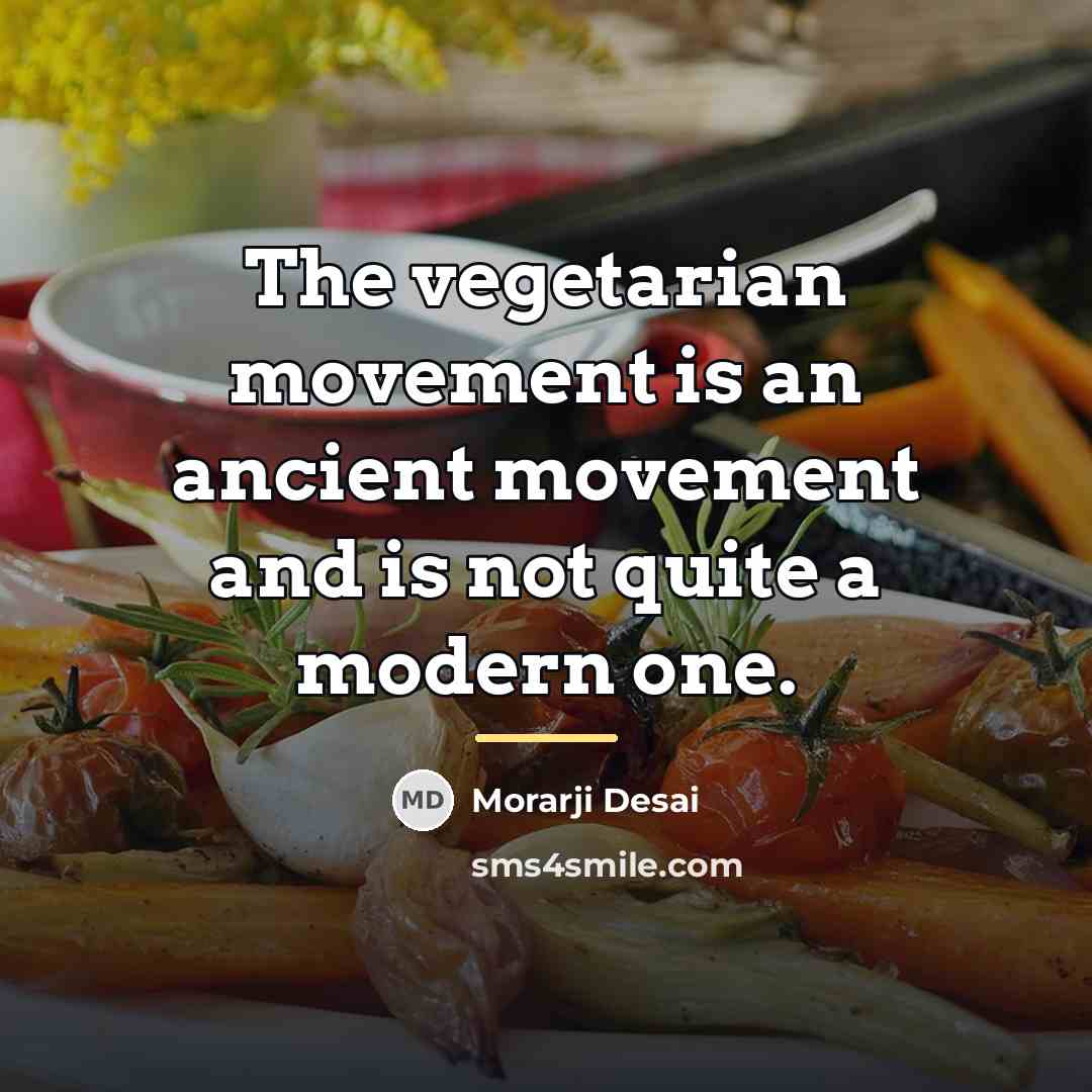 “The vegetarian movement is an ancient movement and is not…” quote by Morarji Desai