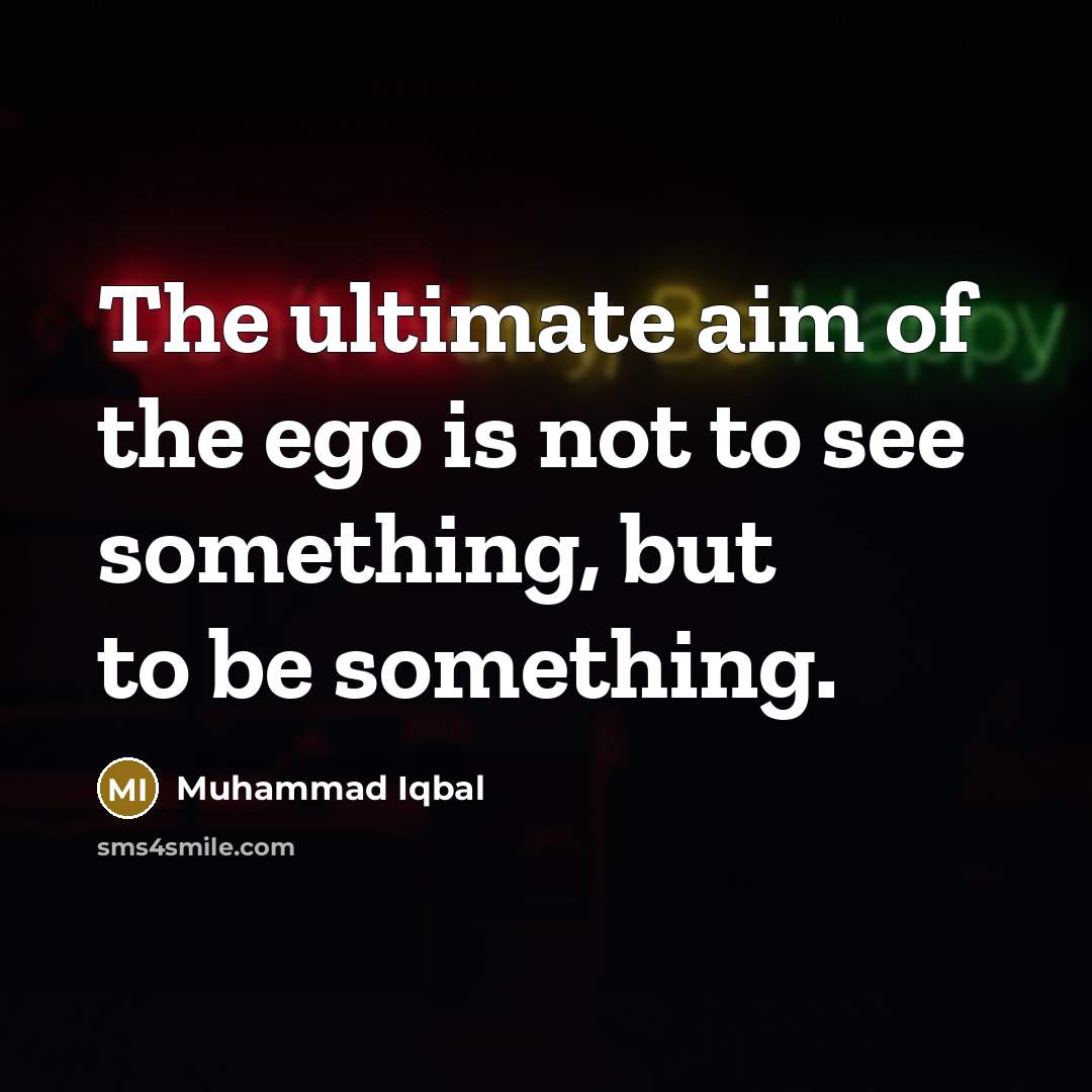 “The ultimate aim of the ego is not to see…” quote by Muhammad Iqbal