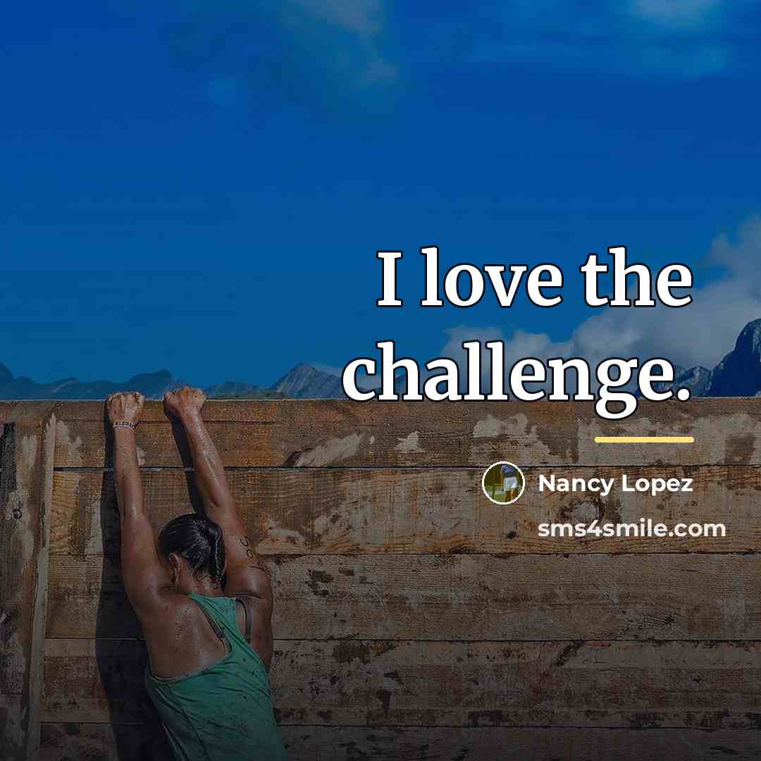 “I love the challenge.…” quote by Nancy Lopez
