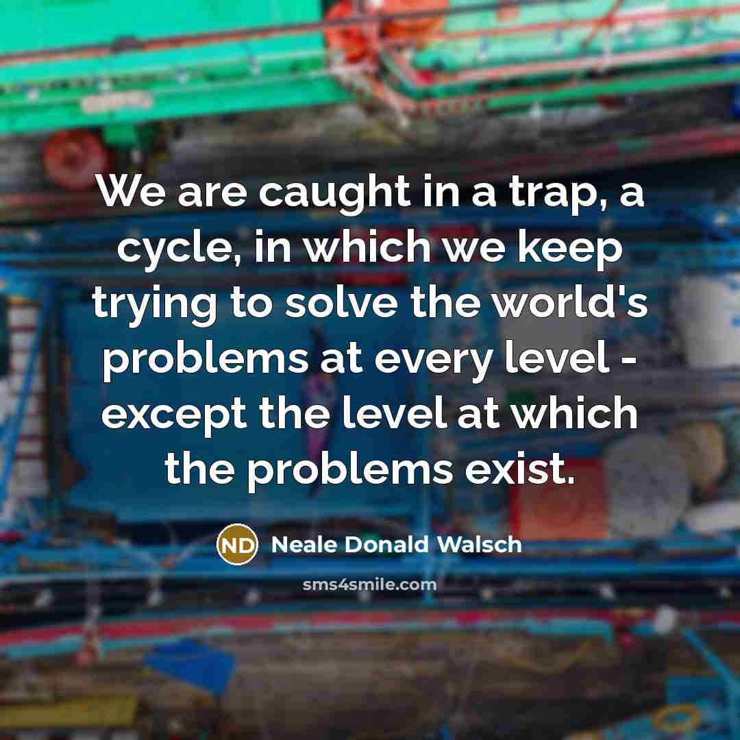 “We are caught in a trap, a cycle, in which…” quote by Neale Donald Walsch