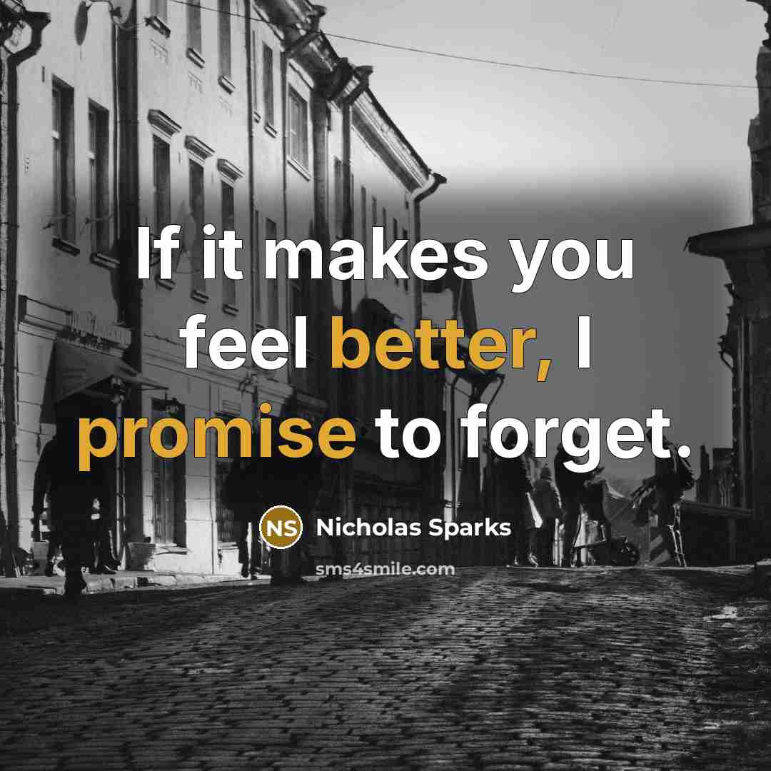 “If it makes you feel better, I promise to forget.” quote by Nicholas Sparks