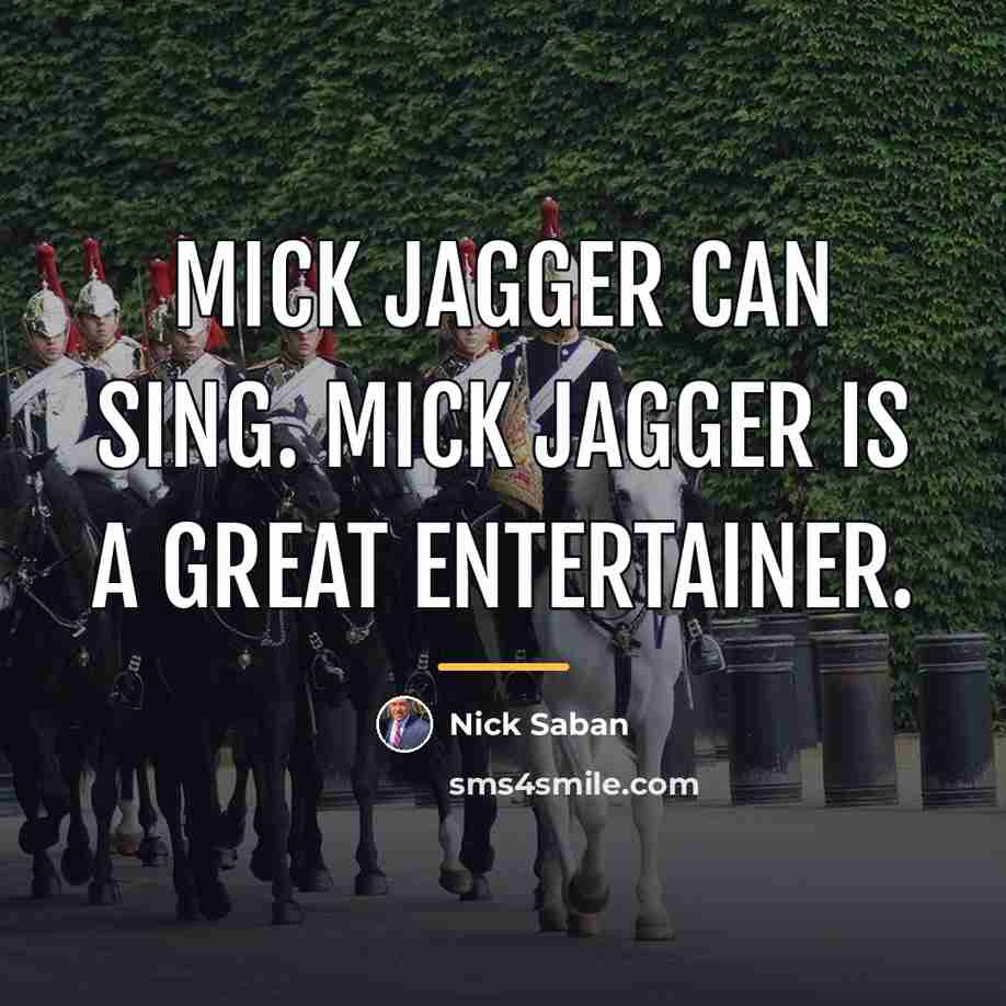“Mick Jagger can sing. Mick Jagger is a great entertainer.…” quote by Nick Saban
