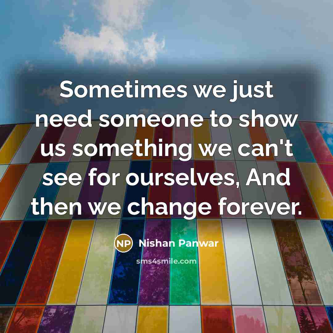 “Sometimes we just need someone to show us something we…” quote by Nishan Panwar