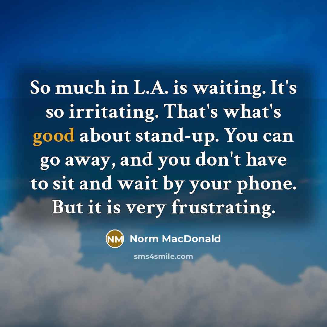 “So much in L.A. is waiting. It's so irritating. That's…” quote by Norm MacDonald