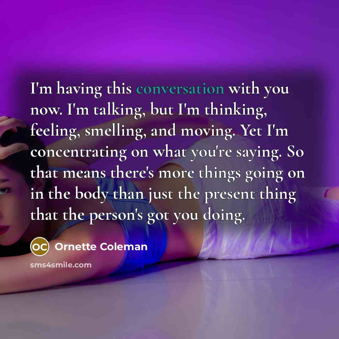 “I'm having this conversation with you now. I'm talking, but…” quote by Ornette Coleman