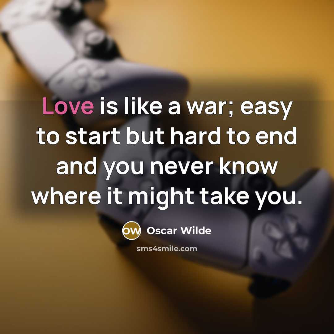 “Love is like a war; easy to start but hard…” quote by Oscar Wilde