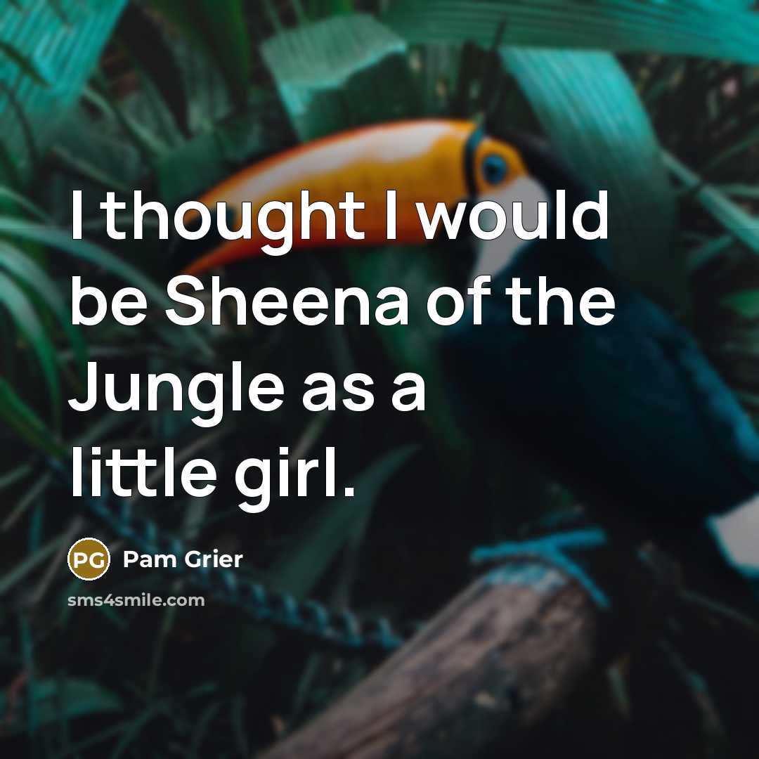 “I thought I would be Sheena of the Jungle as…” quote by Pam Grier