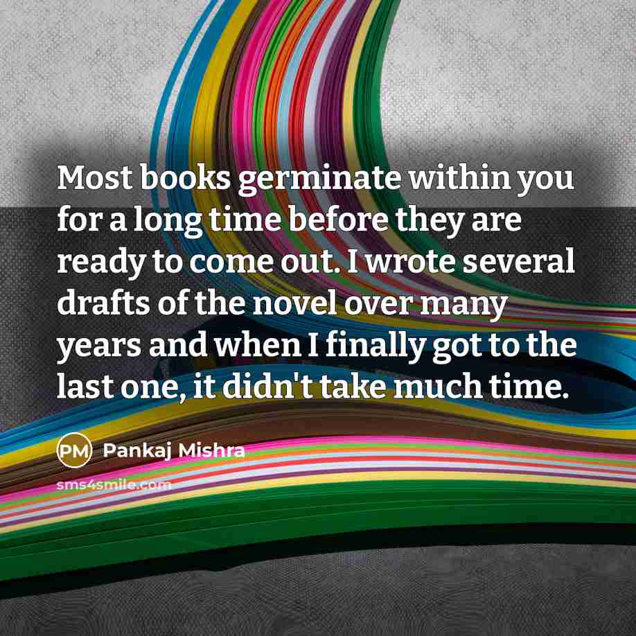 “Most books germinate within you for a long time before…” quote by Pankaj Mishra