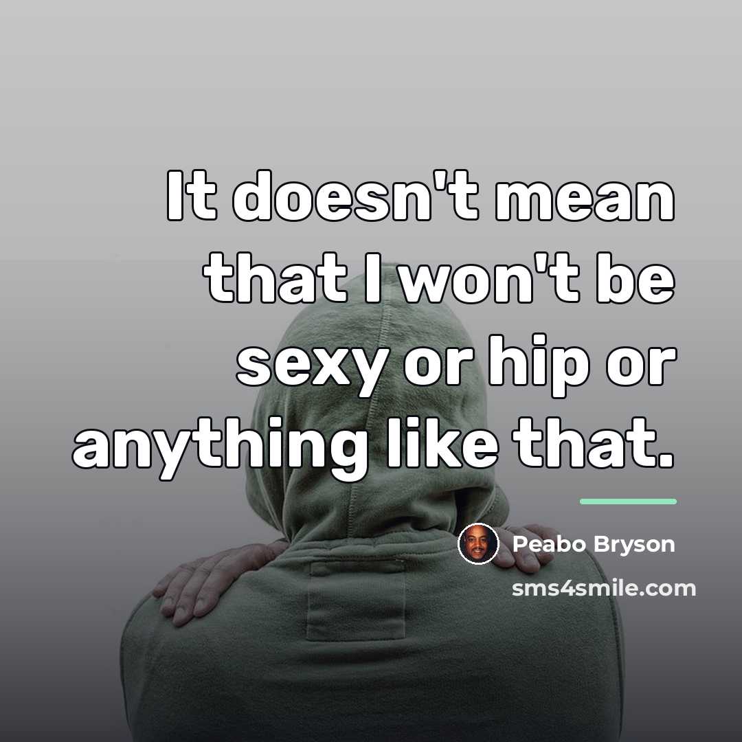 “It doesn't mean that I won't be sexy or hip…” quote by Peabo Bryson