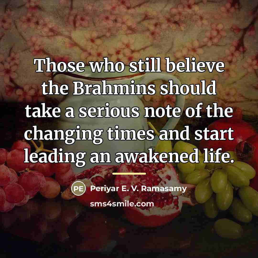 “Those who still believe the Brahmins should take a serious…” quote by Periyar E. V. Ramasamy