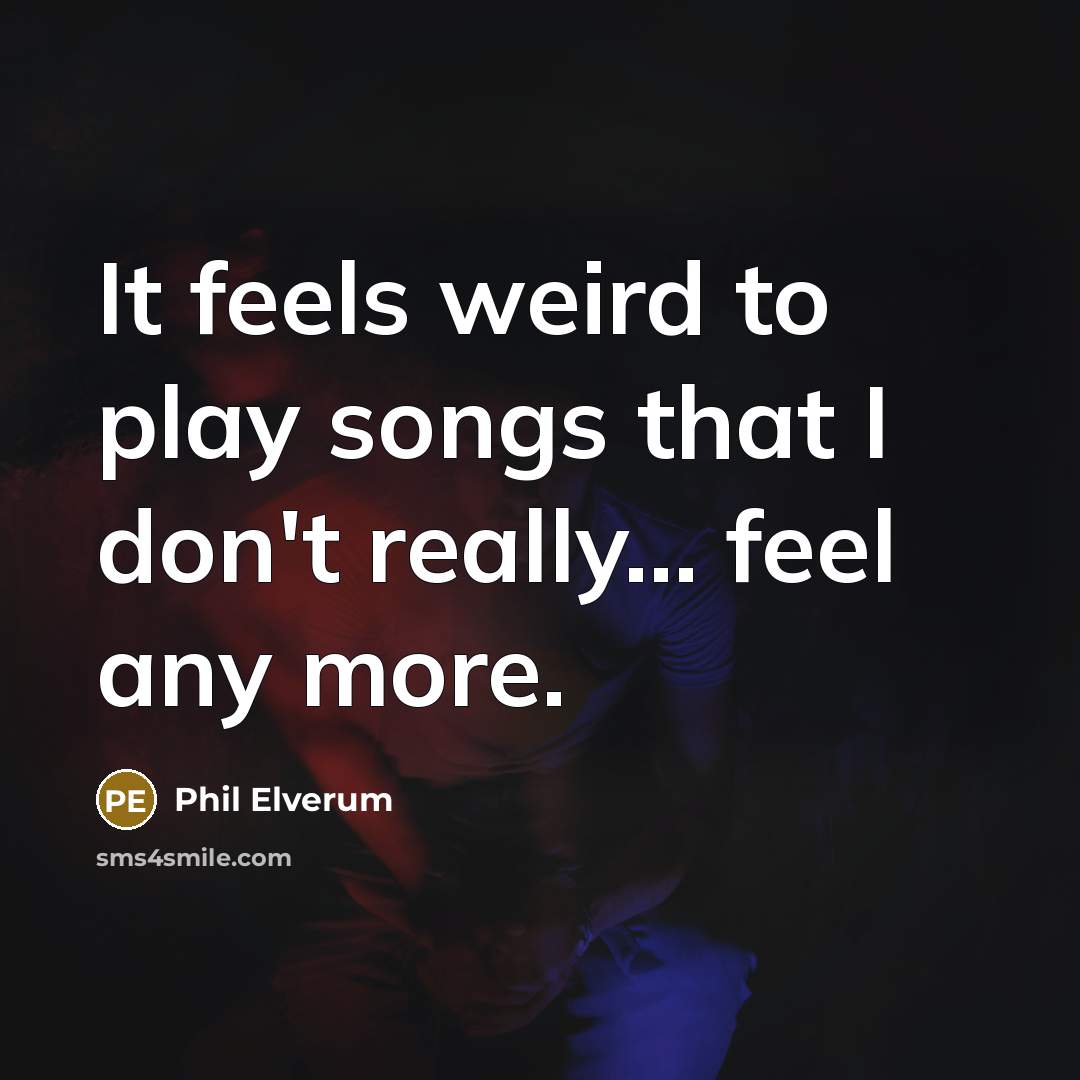“It feels weird to play songs that I don't really...…” quote by Phil Elverum
