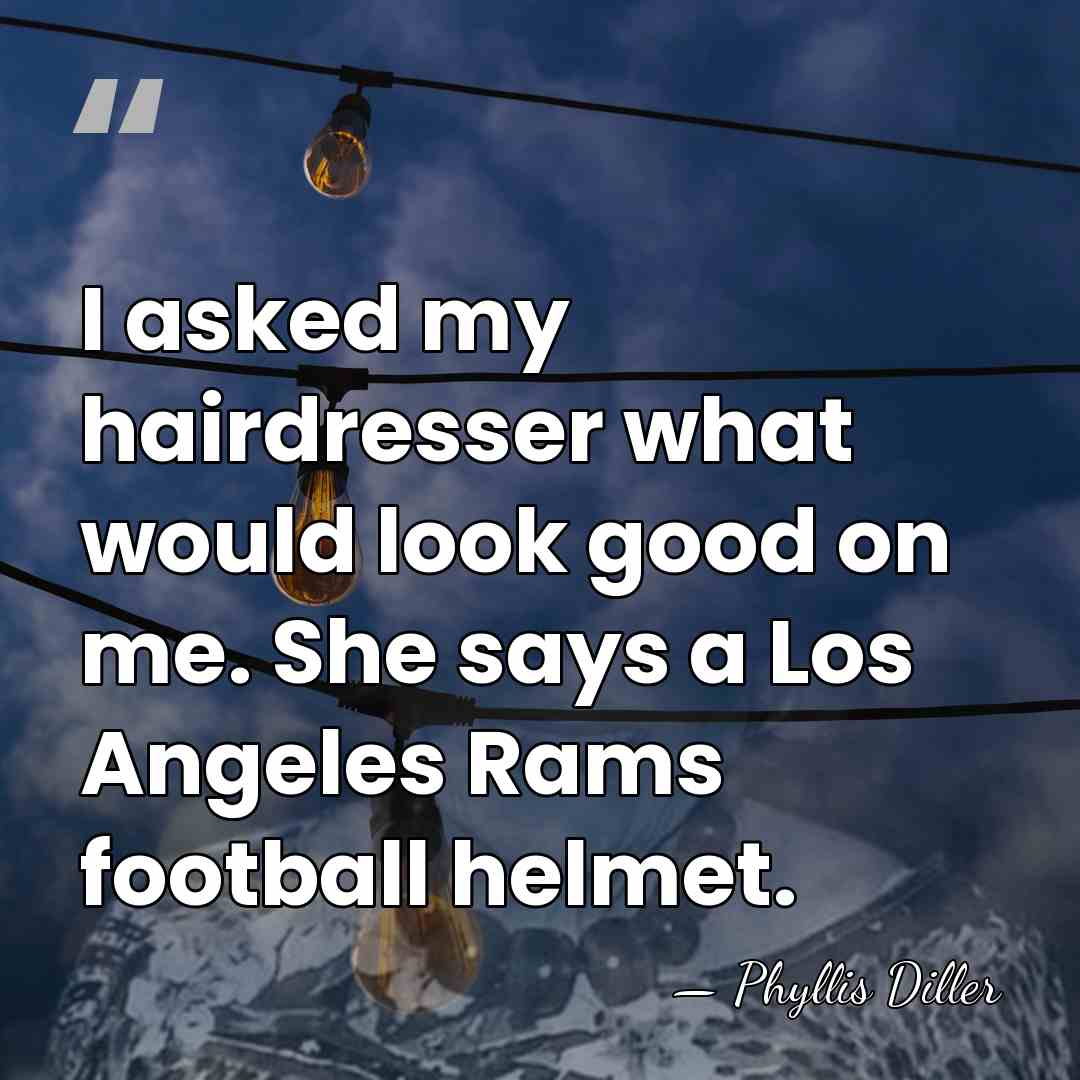 I asked my hairdresser what would look good on me. She says&hellip; - Phyllis Diller