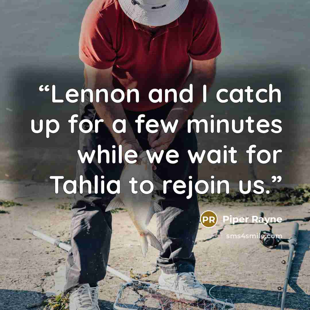 “Lennon and I catch up for a few minutes while we wait for Tahlia to rejoin us.” quote by Piper Rayne