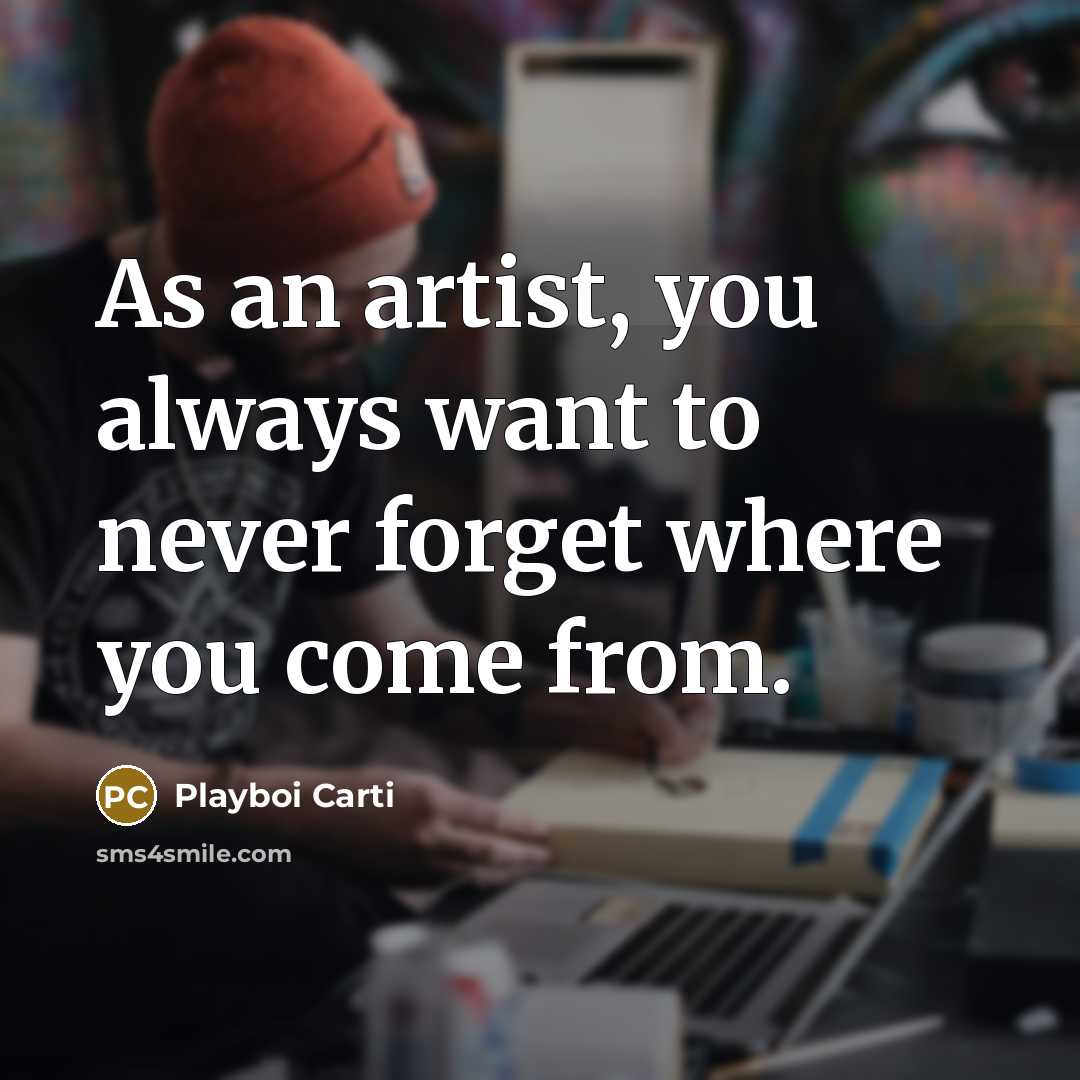 “As an artist, you always want to never forget where…” quote by Playboi Carti