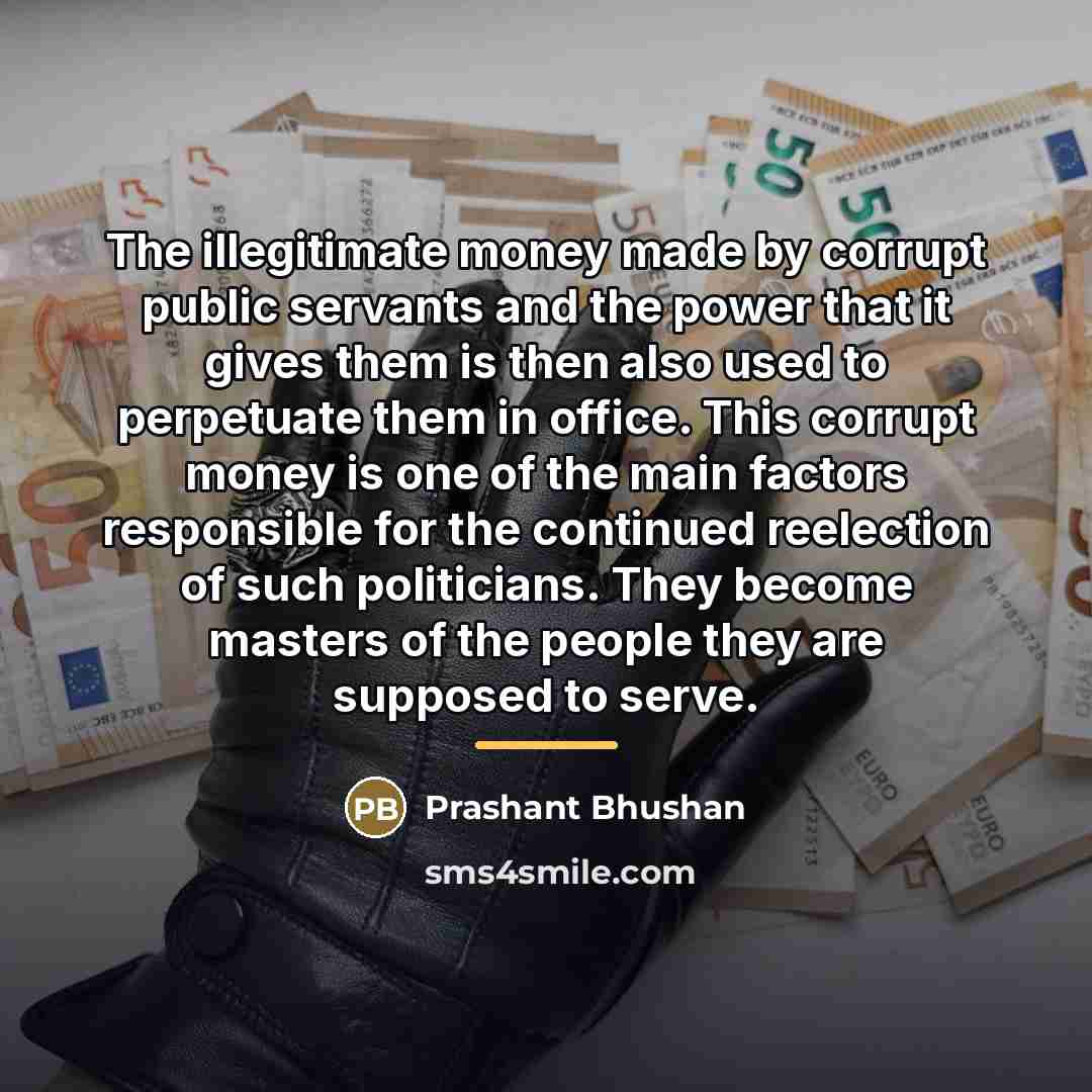 “The illegitimate money made by corrupt public servants and the…” quote by Prashant Bhushan