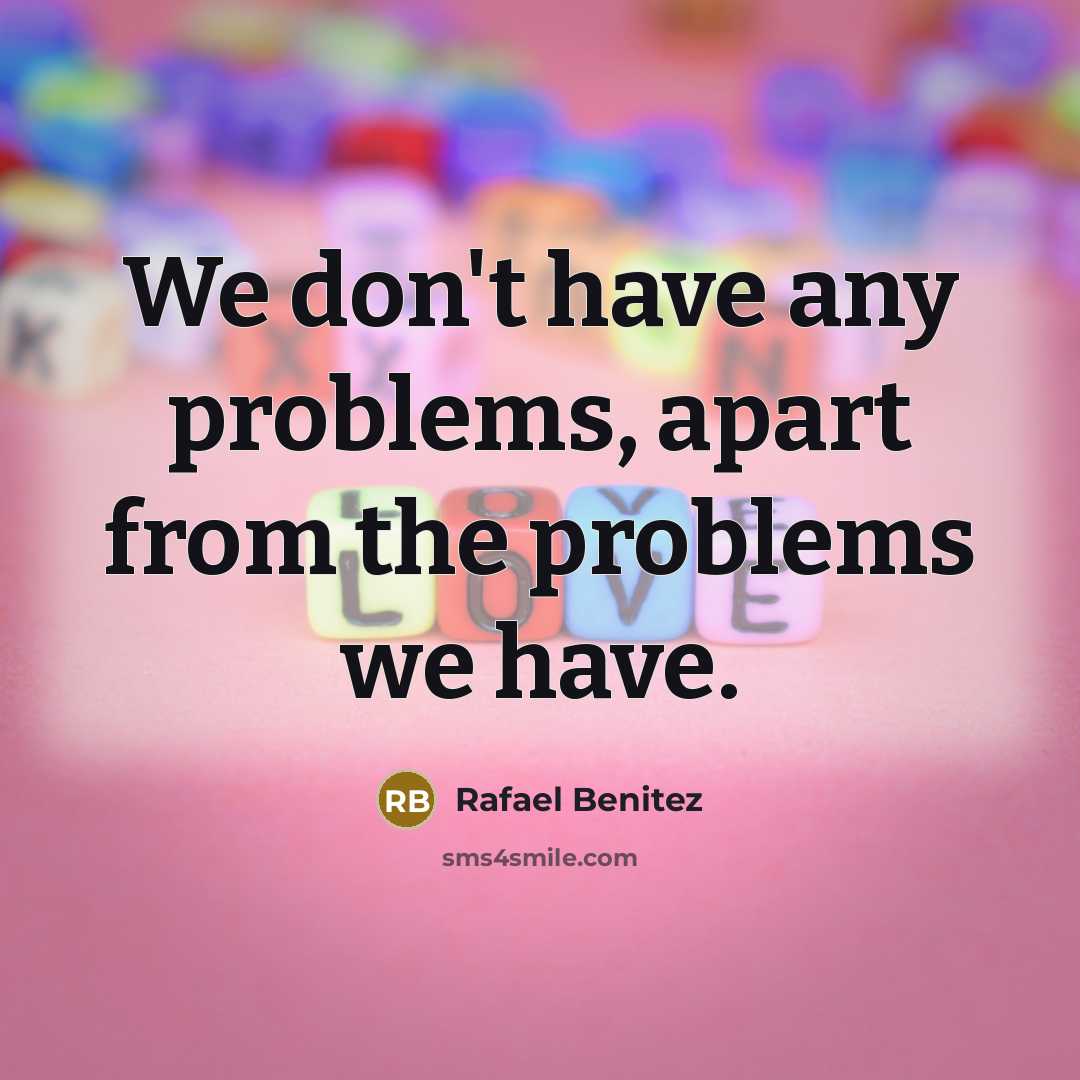 “We don't have any problems, apart from the problems we…” quote by Rafael Benitez
