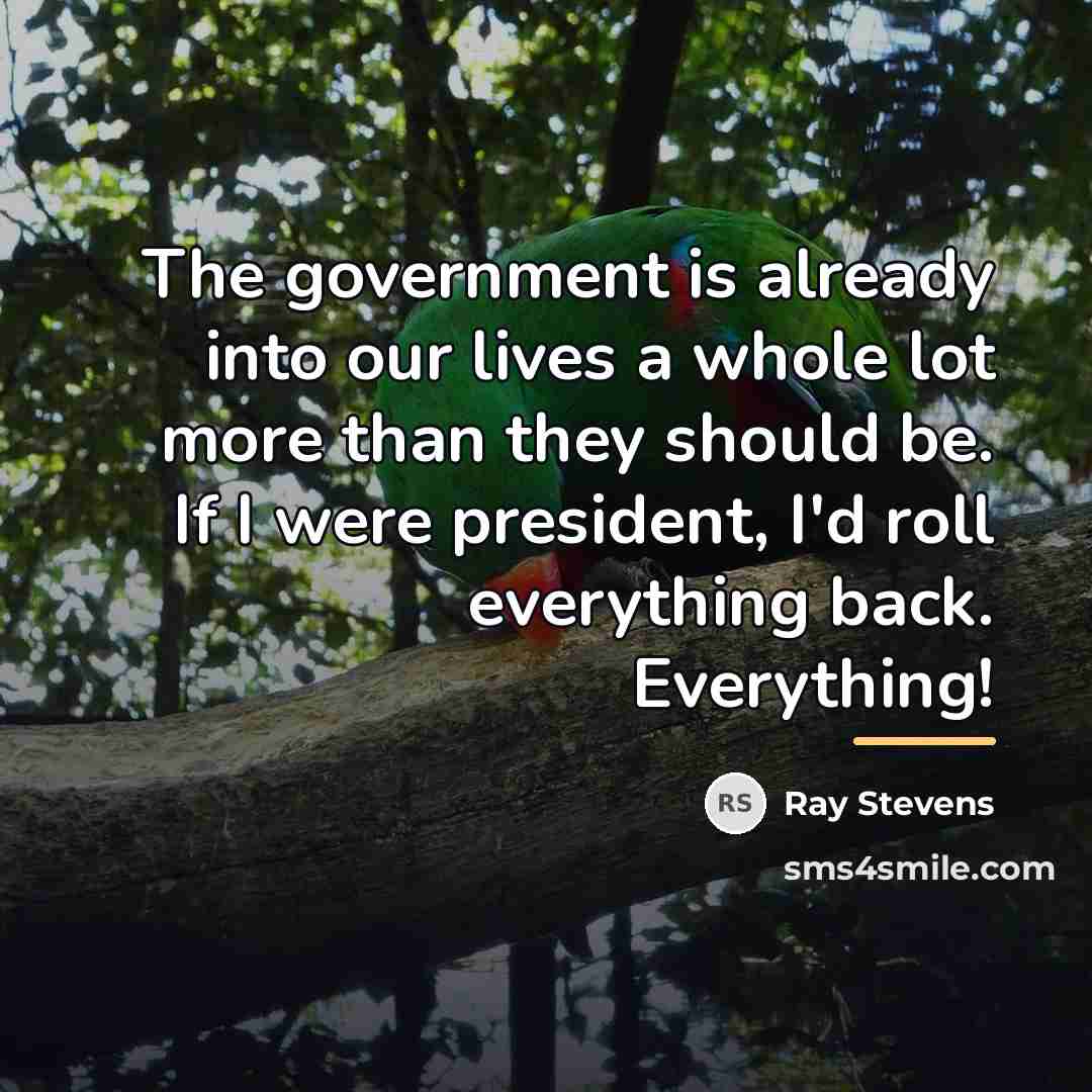 “The government is already into our lives a whole lot…” quote by Ray Stevens