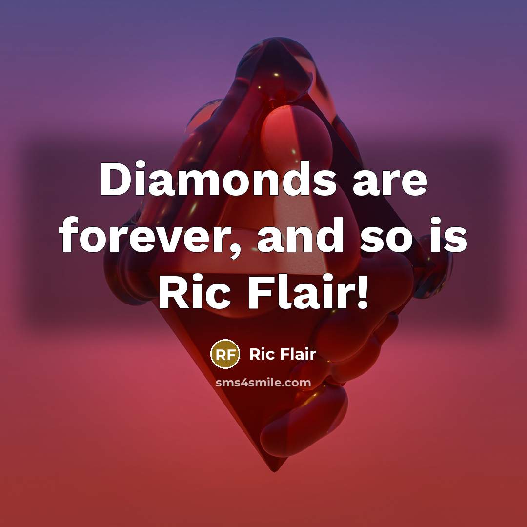 “Diamonds are forever, and so is Ric Flair!…” quote by Ric Flair