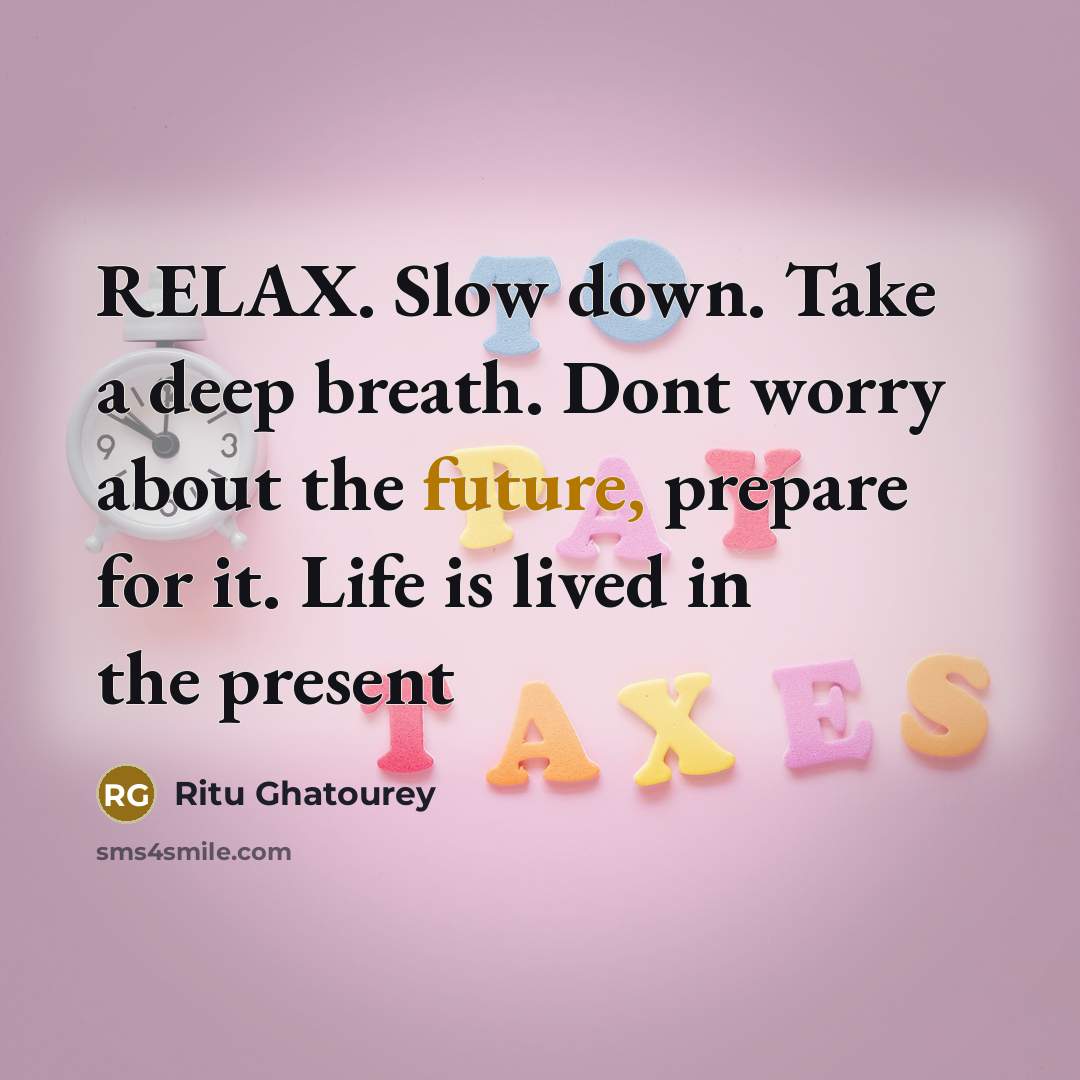 “RELAX. Slow down. Take a deep breath. Dont worry about…” quote by Ritu Ghatourey