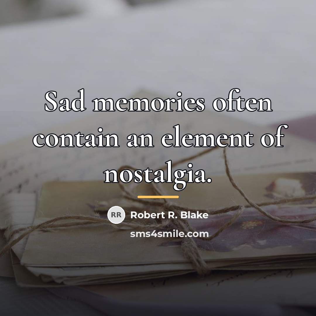 “Sad memories often contain an element of nostalgia.…” quote by Robert R. Blake