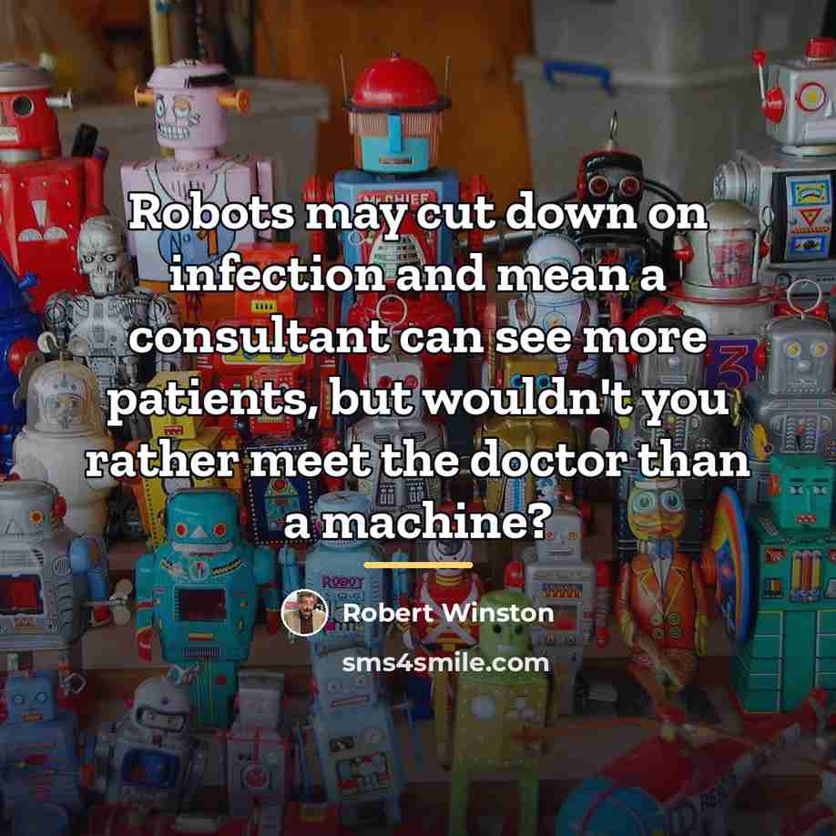 “Robots may cut down on infection and mean a consultant…” quote by Robert Winston