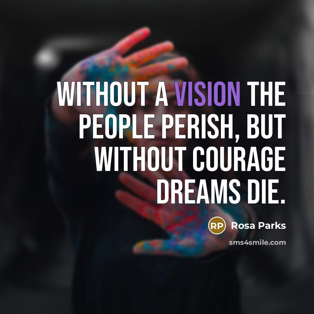 “Without a vision the people perish, but without courage dreams…” quote by Rosa Parks