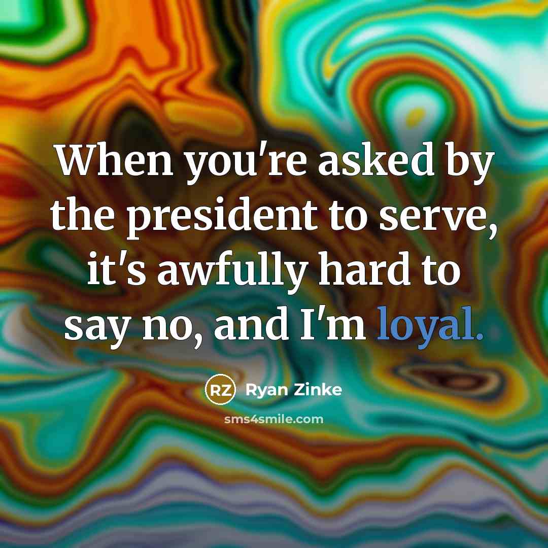 “When you're asked by the president to serve, it's awfully…” quote by Ryan Zinke