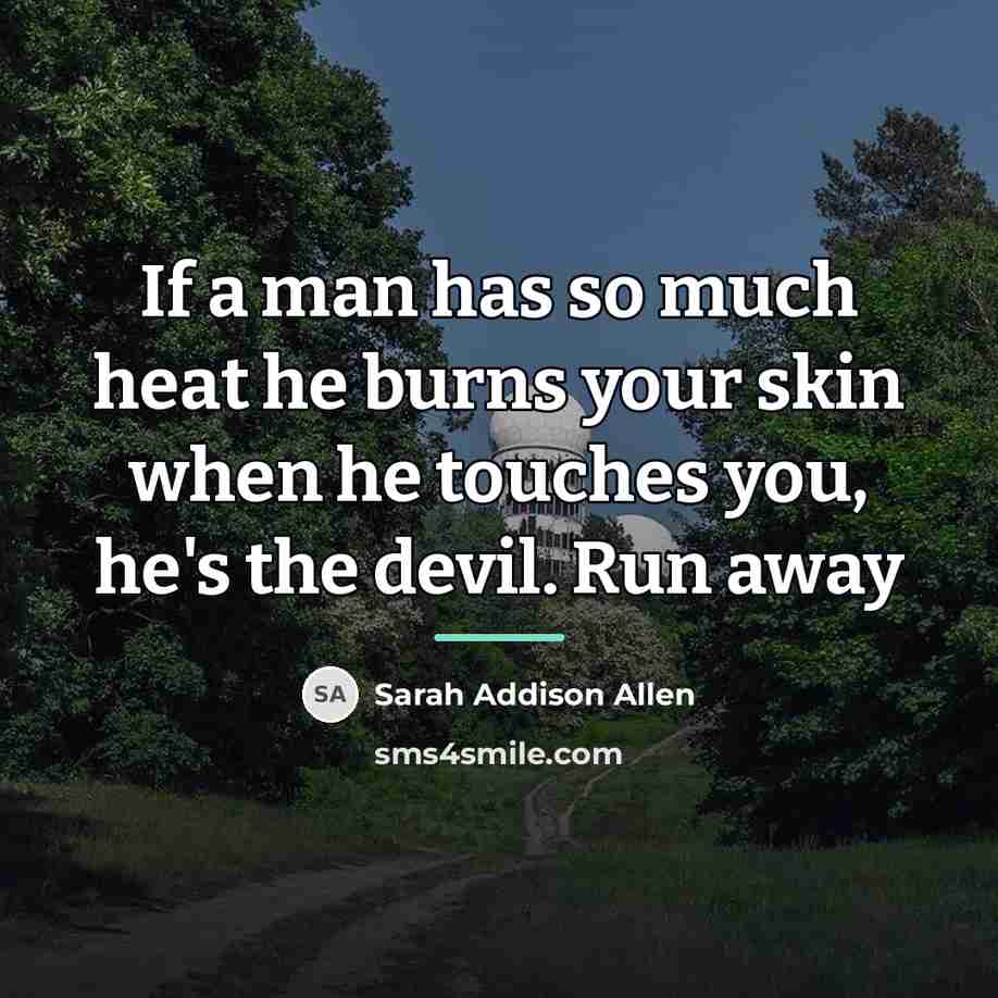 “If a man has so much heat he burns your…” quote by Sarah Addison Allen