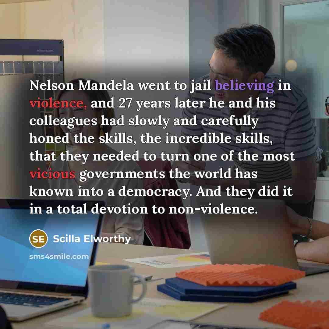 “Nelson Mandela went to jail believing in violence, and 27…” quote by Scilla Elworthy