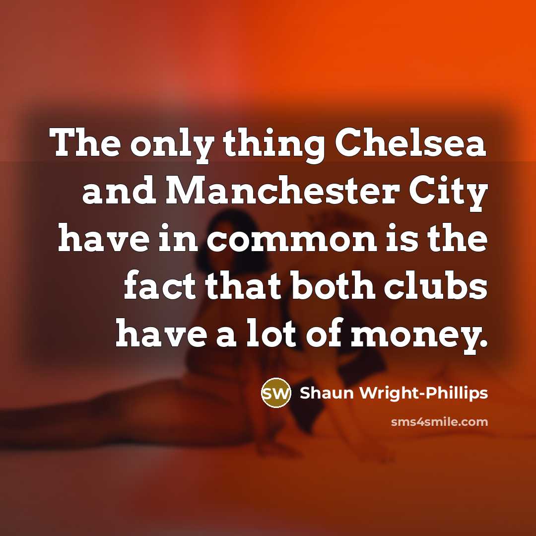 “The only thing Chelsea and Manchester City have in common…” quote by Shaun Wright-Phillips