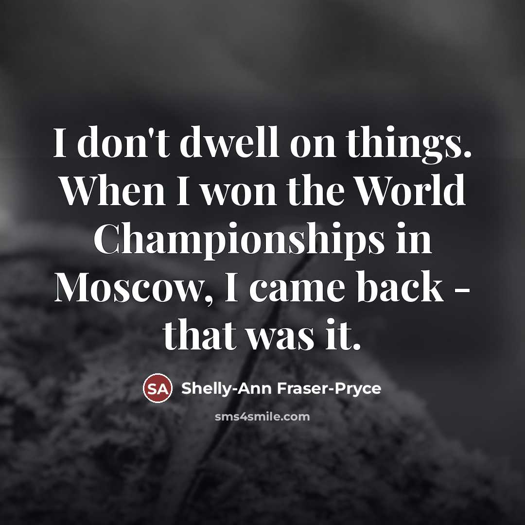“I don't dwell on things. When I won the World…” quote by Shelly-Ann Fraser-Pryce