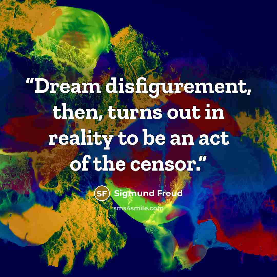 “Dream disfigurement, then, turns out in reality to be an act of the censor.” quote by Sigmund Freud