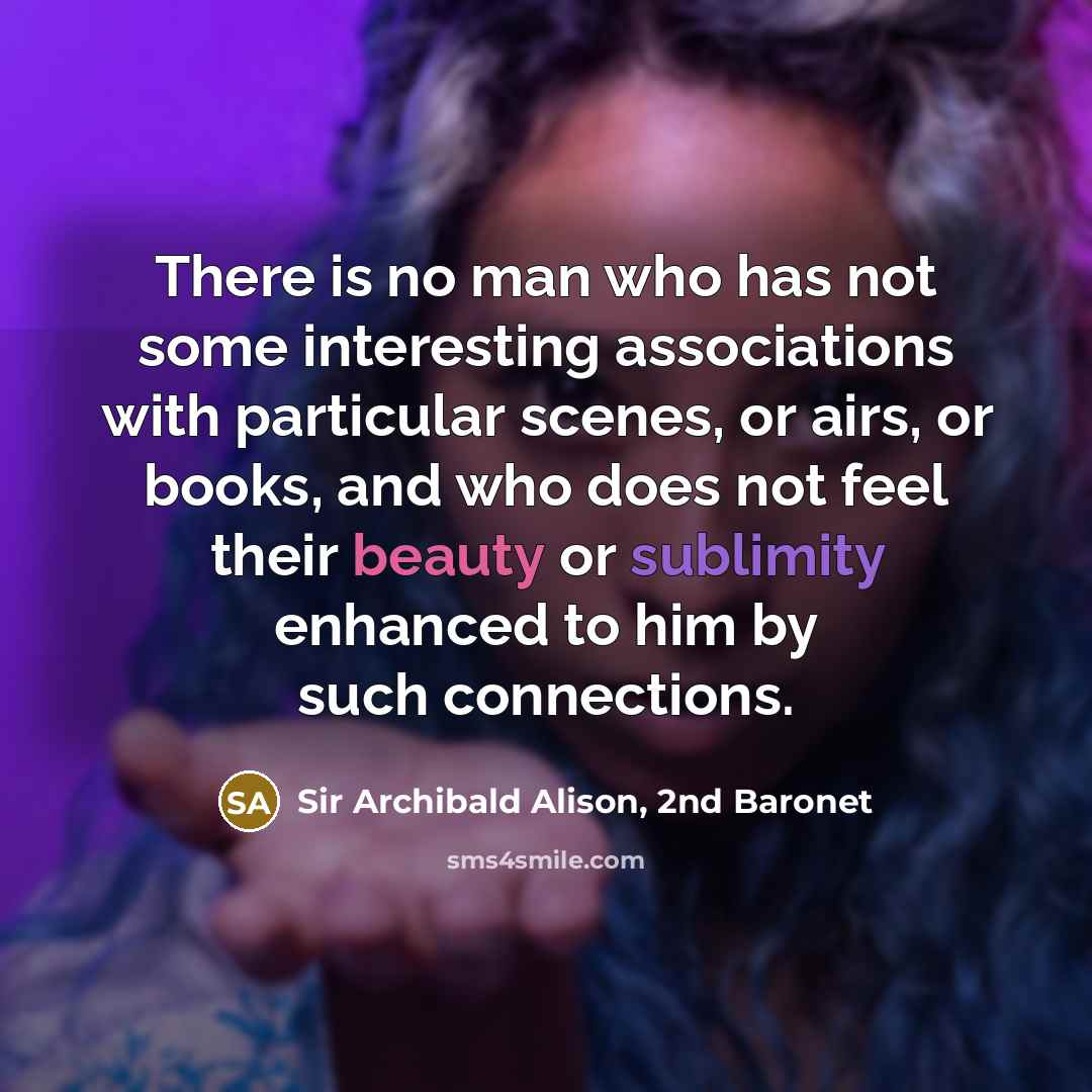 “There is no man who has not some interesting associations…” quote by Sir Archibald Alison, 2nd Baronet