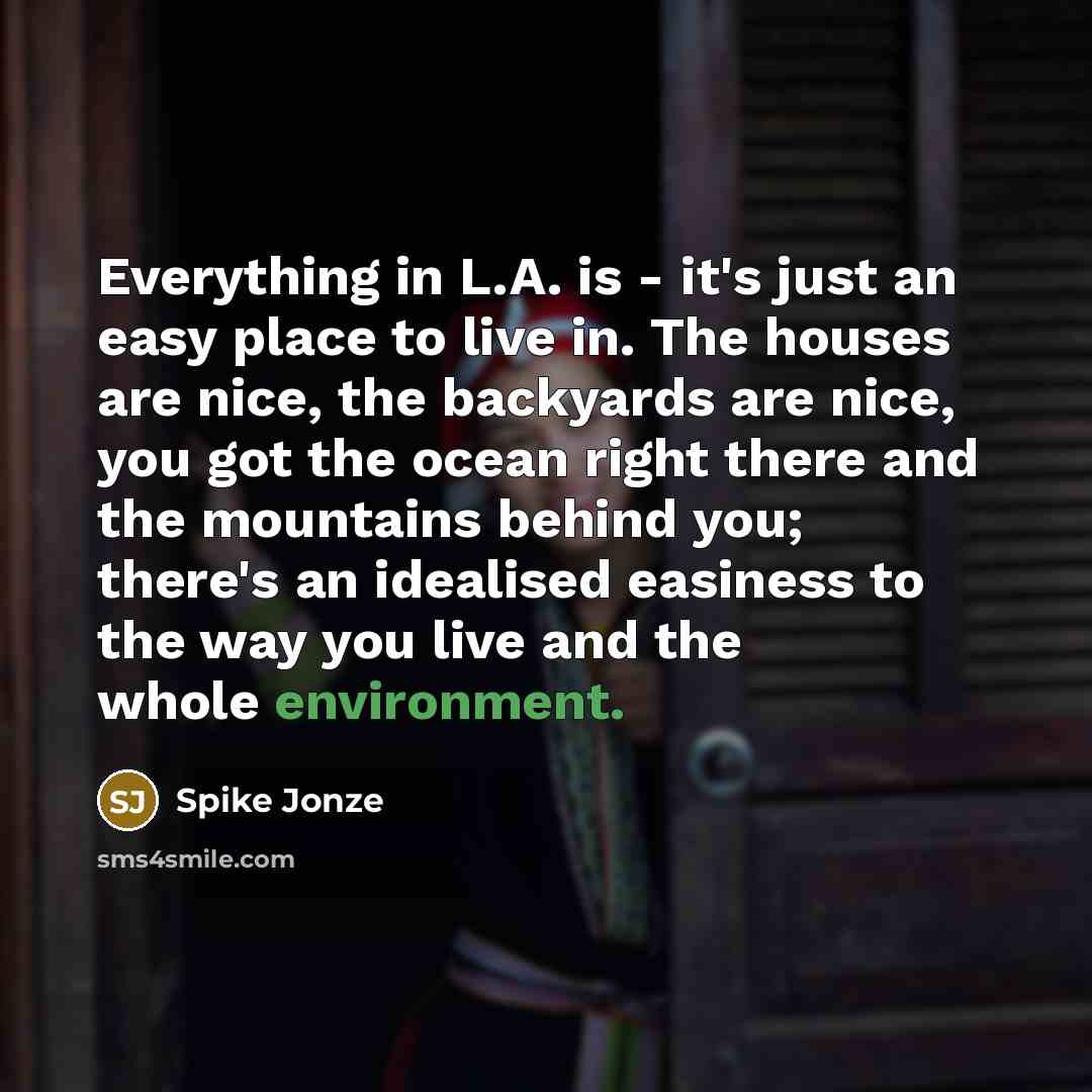 “Everything in L.A. is - it's just an easy place…” quote by Spike Jonze