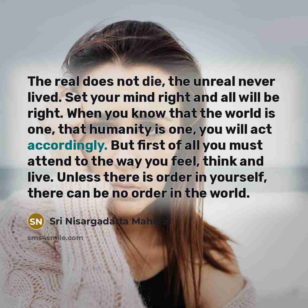 “The real does not die, the unreal never lived. Set…” quote by Sri Nisargadatta Maharaj