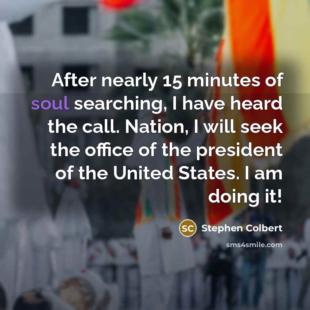 “After nearly 15 minutes of soul searching, I have heard…” quote by Stephen Colbert