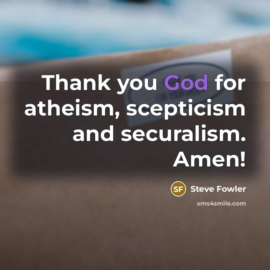 “Thank you God for atheism, scepticism and securalism. Amen!…” quote by Steve Fowler