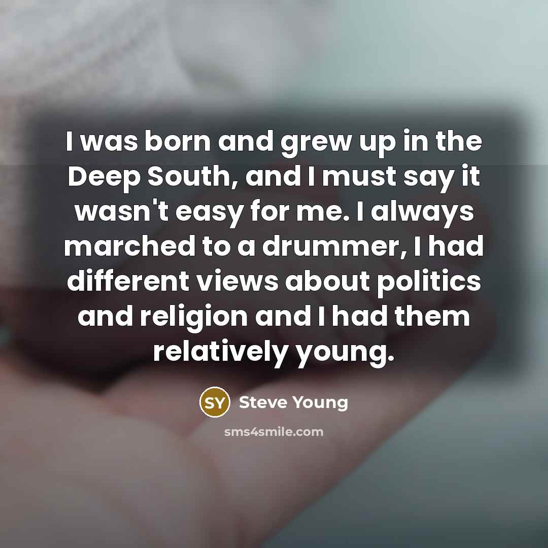 “I was born and grew up in the Deep South,…” quote by Steve Young