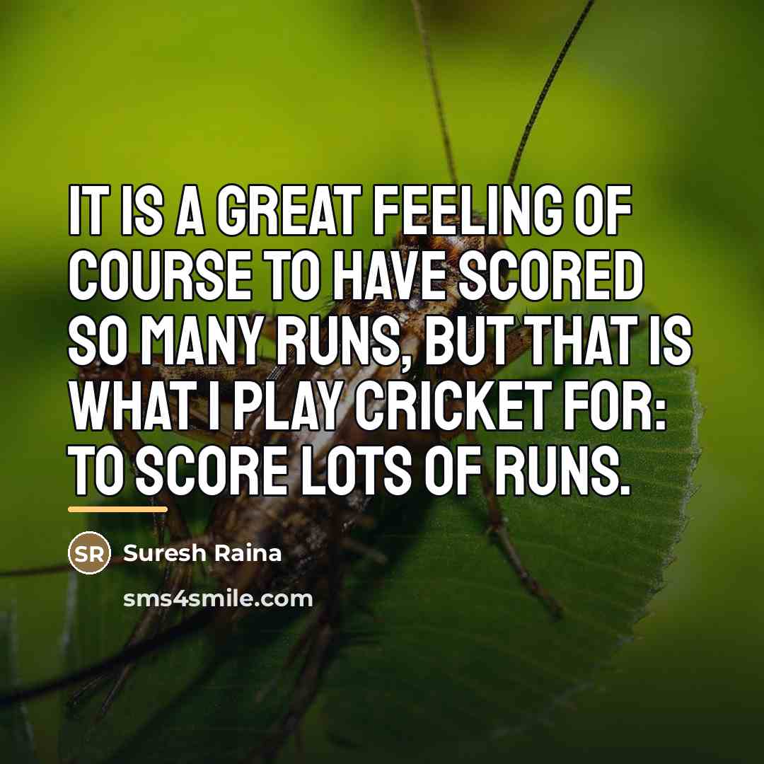 “It is a great feeling of course to have scored…” quote by Suresh Raina
