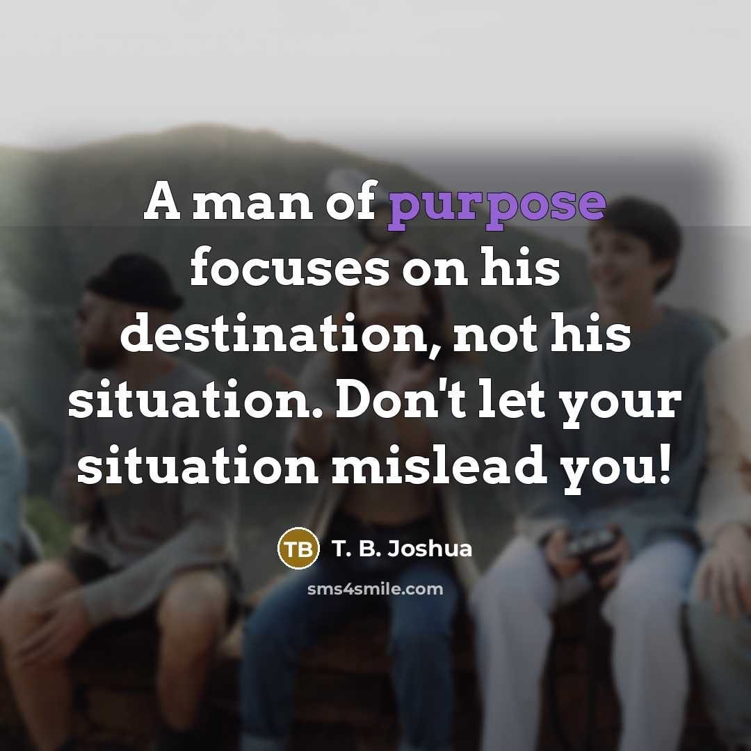 “A man of purpose focuses on his destination, not his…” quote by T. B. Joshua