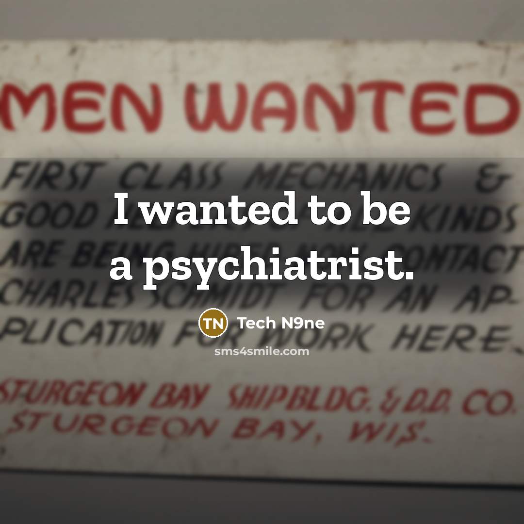 “I wanted to be a psychiatrist.…” quote by Tech N9ne