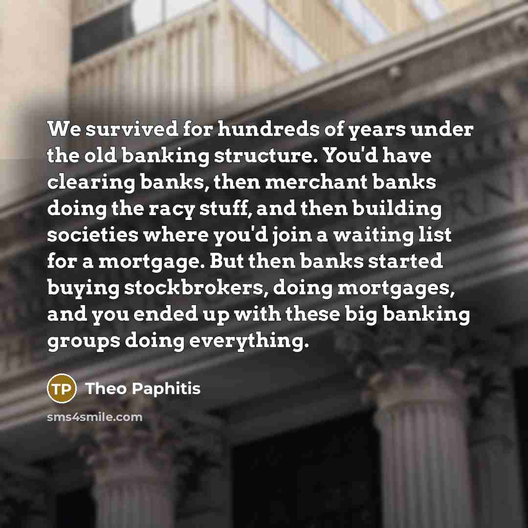 “We survived for hundreds of years under the old banking…” quote by Theo Paphitis