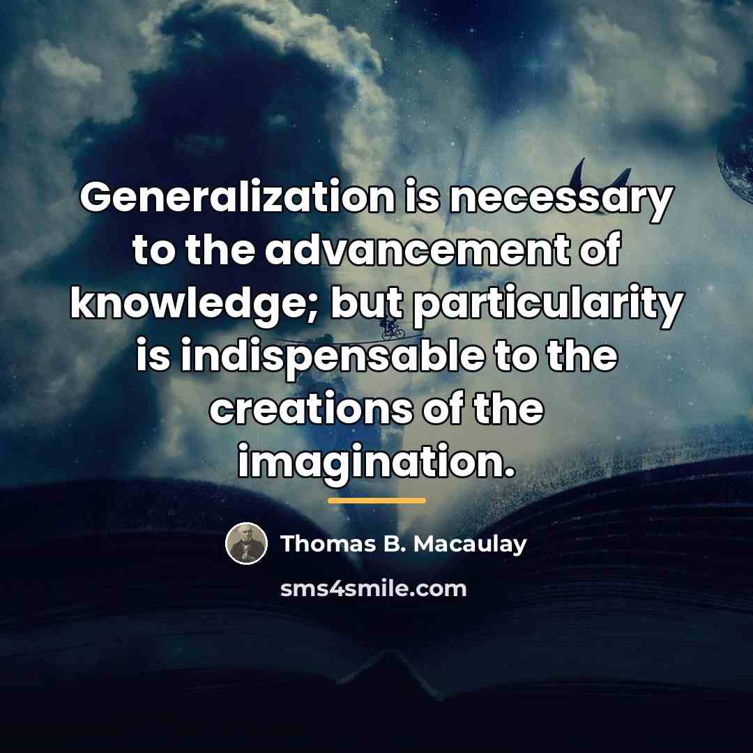 “Generalization is necessary to the advancement of knowledge; but particularity…” quote by Thomas B. Macaulay