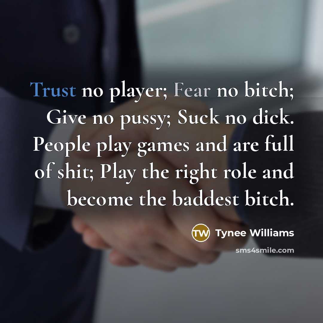 “Trust no player; Fear no bitch; Give no pussy; Suck…” quote by Tynee Williams