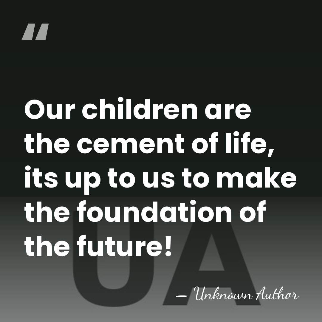 Our children are the cement of life, its up to us to&hellip; - Unknown Author
