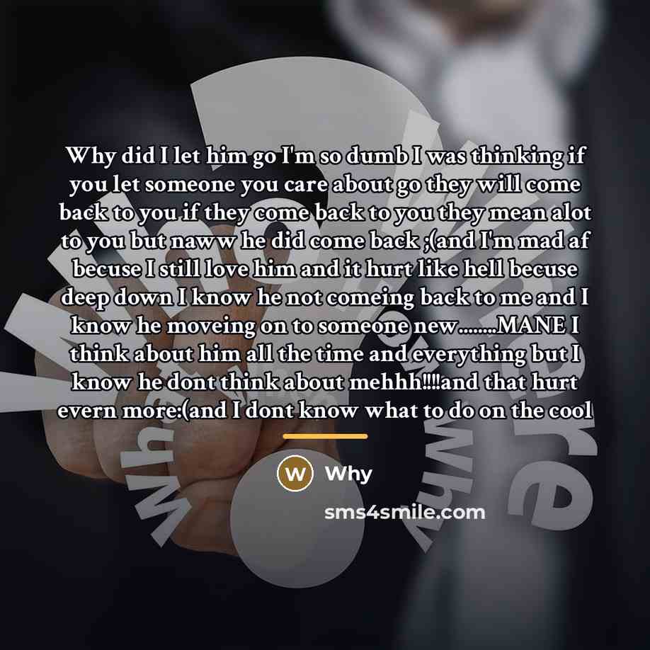 “Why did I let him go I'm so dumb I…” quote by Why
