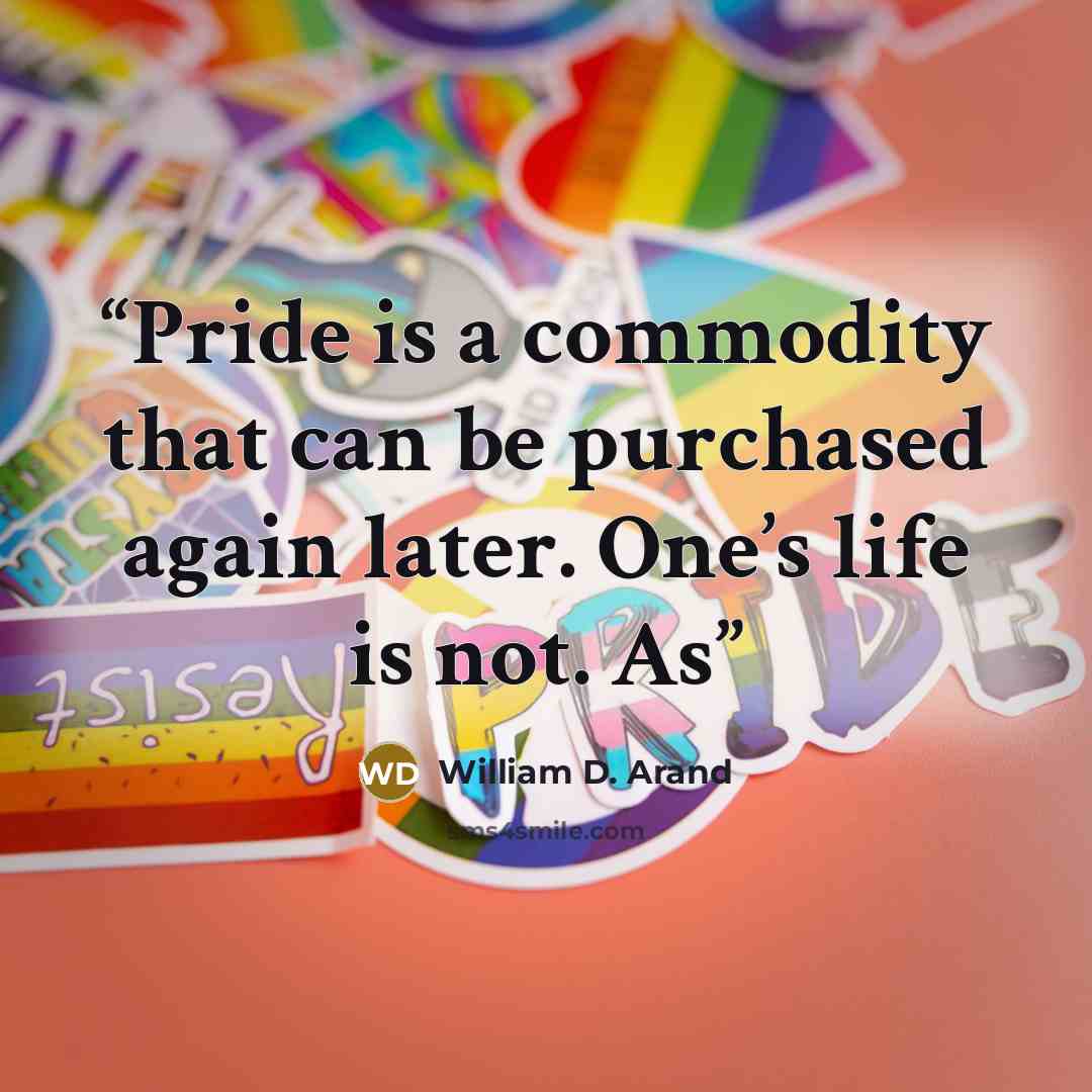 “Pride is a commodity that can be purchased again later. One’s life is not. As” quote by William D. Arand
