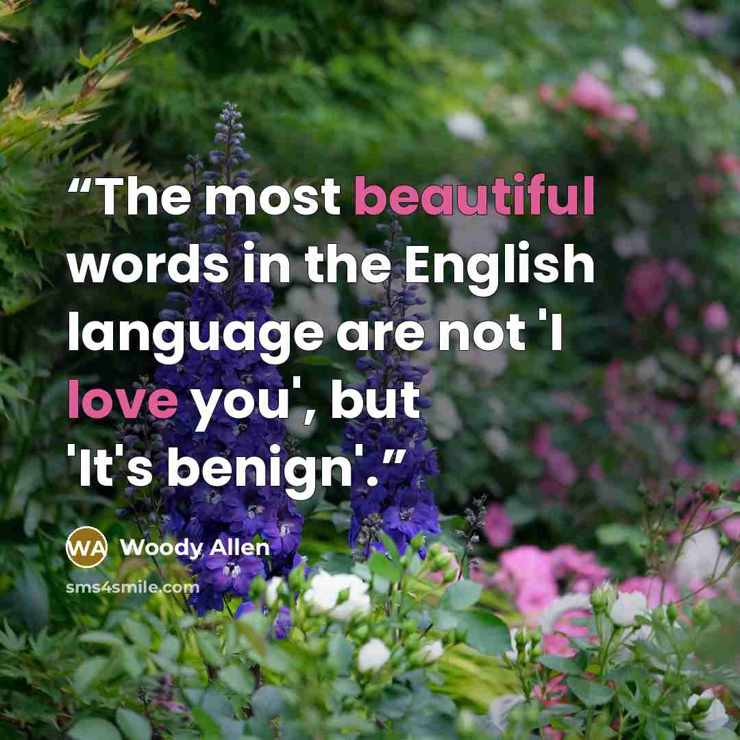 “The most beautiful words in the English language are not 'I love you', but 'It's benign'.” quote by Woody Allen